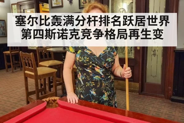 塞尔比轰满分杆排名跃居世界第四斯诺克竞争格局再生变